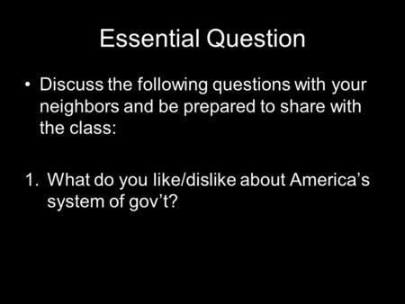 Essential Question Discuss the following questions with your neighbors and be prepared to share with the class: 1.What do you like/dislike about America’s.