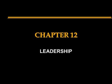 CHAPTER 12 LEADERSHIP. n What is leadership? the ability to influence, inspire and direct the actions of a person/group towards the accomplishment of.