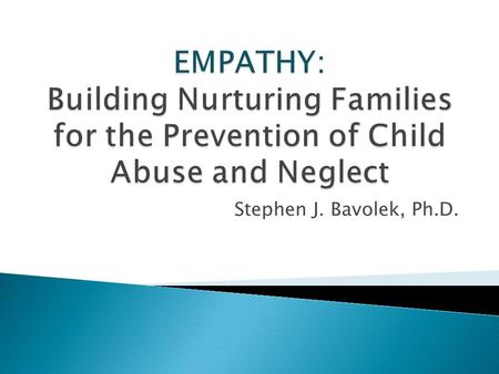 Stephen J. Bavolek, Ph.D.. Empathy is the human characteristic Nurturing is the skills of empathy.
