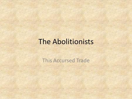 The Abolitionists This Accursed Trade.