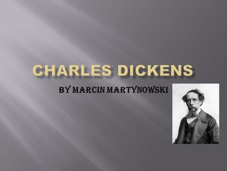 By Marcin MArtynowski. Famous Author Charles Dickens is probably the most famous author in the English Language.