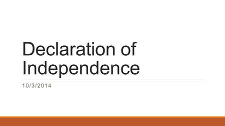 Declaration of Independence 10/3/2014. Declaration of Independence Format Preamble Grievances against the British Crown listed Statement of Independence.