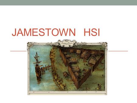 JAMESTOWN HSI. Who knows CSI…what is it? We are going to be doing a project called HIS….Historical Scene Investigation…what do you think we will do? What.