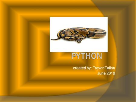 Created by: Trevor Fallon June 2010. Introduction Hey,do you like pythons? Well you`re in luck. I am studying them. I love the python it is so interesting.