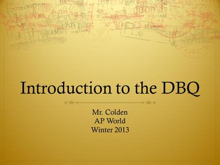 Introduction to the DBQ Mr. Colden AP World Winter 2013.