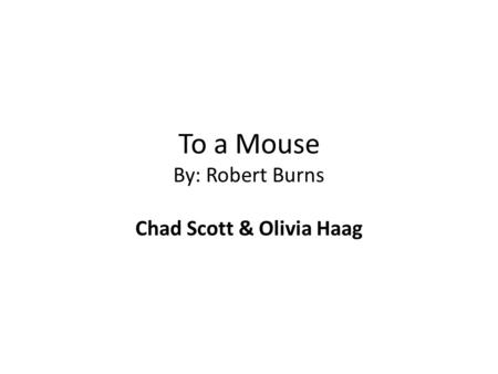 To a Mouse By: Robert Burns Chad Scott & Olivia Haag.
