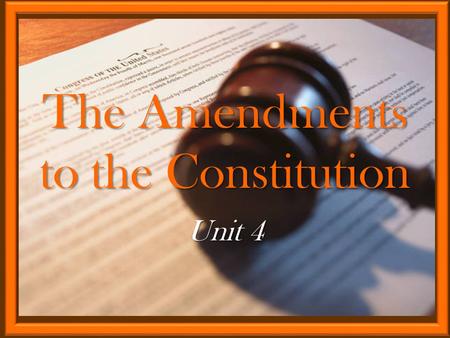 The Amendments to the Constitution Unit 4. First 10 amendments to the ConstitutionFirst 10 amendments to the Constitution Guarantees personal rights to.