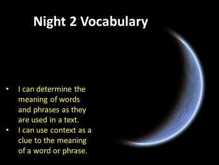 Night Vocabulary #2 I can determine the meaning of words and phrases as they are used in a text. I can use context as a clue to the meaning of a word.