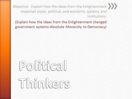 Objective: Explain how the ideas from the Enlightenment impacted social, political, and economic systems and institutions. (Explain how the ideas from.