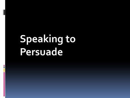 Speaking to Persuade. Persuasion The process of creating, reinforcing, or changing people's beliefs or actions.
