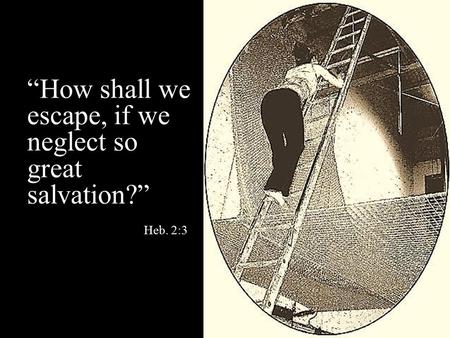 “How shall we escape, if we neglect so great salvation?” Heb. 2:3
