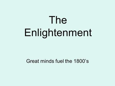 The Enlightenment Great minds fuel the 1800’s. Philosophes The French word for philosopher The great thinkers of the Enlightenment –‘Applies himself to.