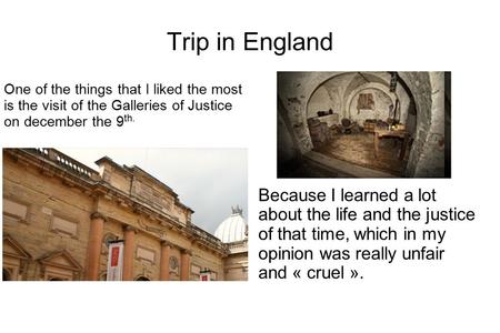 One of the things that I liked the most is the visit of the Galleries of Justice on december the 9 th. Trip in England Because I learned a lot about the.