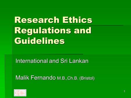 1 Research Ethics Regulations and Guidelines International and Sri Lankan Malik Fernando M.B.,Ch.B. (Bristol)