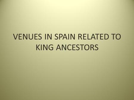 VENUES IN SPAIN RELATED TO KING ANCESTORS. REAL MONASTERIO DE NEUSTRA SENORA DE RUEDA Santiago, Spain Founded by Alfonso VII Raimundez of Castile (28.