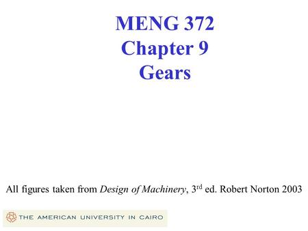 All figures taken from Design of Machinery, 3rd ed. Robert Norton 2003