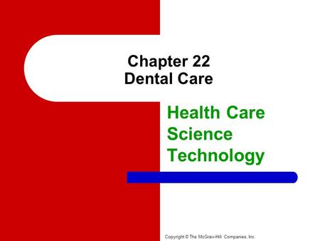 Chapter 22 Dental Care Health Care Science Technology Copyright © The McGraw-Hill Companies, Inc.