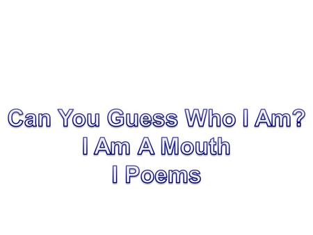 I am a mouth I have permanent teeth. I have milk teeth. I am shiny and clean. I am a mouth.