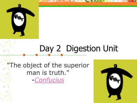 Day 2 Digestion Unit The object of the superior man is truth. -ConfuciusConfucius.