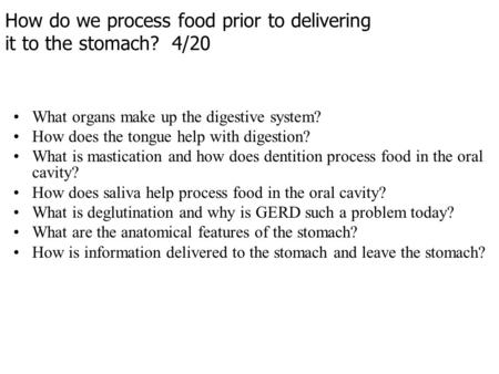 How do we process food prior to delivering it to the stomach? 4/20 What organs make up the digestive system? How does the tongue help with digestion? What.
