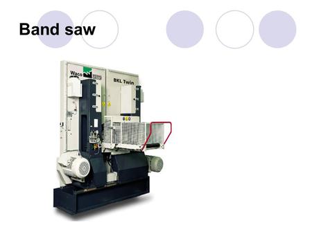 Band saw. Sawing Methods  Handsawing The tools is moved by hand  Machine sawing The tools is moved by a machinery.
