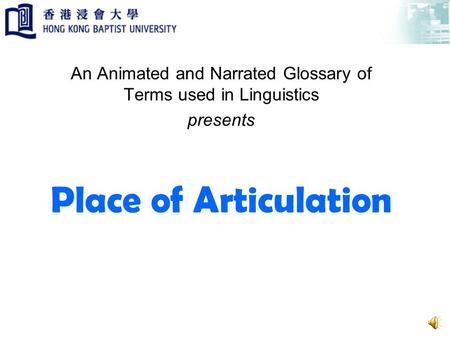 Place of Articulation An Animated and Narrated Glossary of Terms used in Linguistics presents.