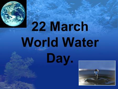 22 March World Water Day.. From the beginning of time the water was a precious liquid what was used for cleaning. Today, this water must be cleaned to.
