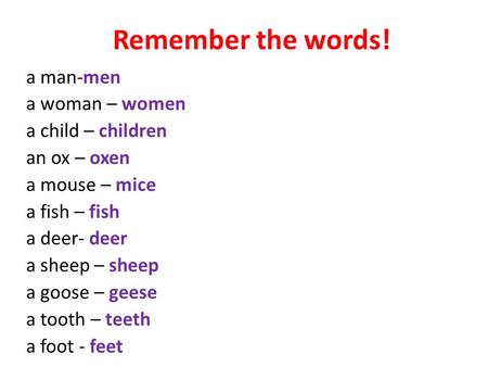Remember the words! a man-men a woman – women a child – children