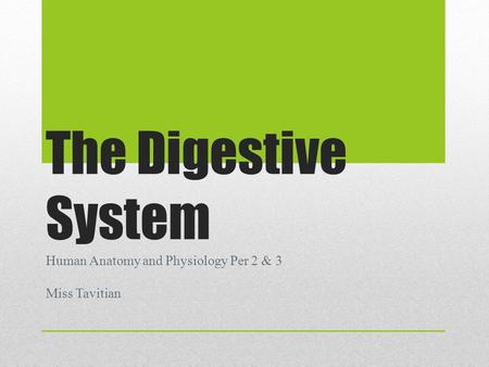 The Digestive System Human Anatomy and Physiology Per 2 & 3 Miss Tavitian.