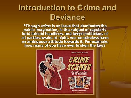 Introduction to Crime and Deviance *Though crime is an issue that dominates the public imagination, is the subject of regularly lurid tabloid headlines,