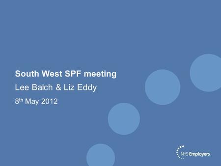 South West SPF meeting Lee Balch & Liz Eddy 8 th May 2012.