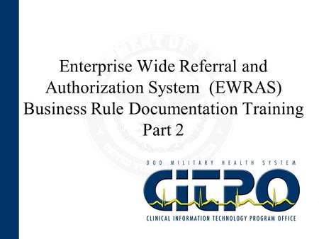 Enterprise Wide Referral and Authorization System (EWRAS) Business Rule Documentation Training Part 2.
