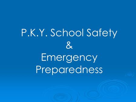 P.K.Y. School Safety & Emergency Preparedness. SAFETY starts with YOU !   YOU create the safe school environment   YOU model safety behaviors and.