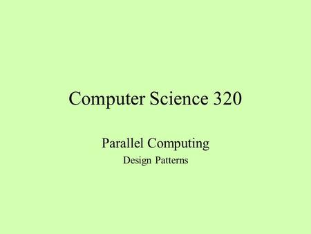 Computer Science 320 Parallel Computing Design Patterns.
