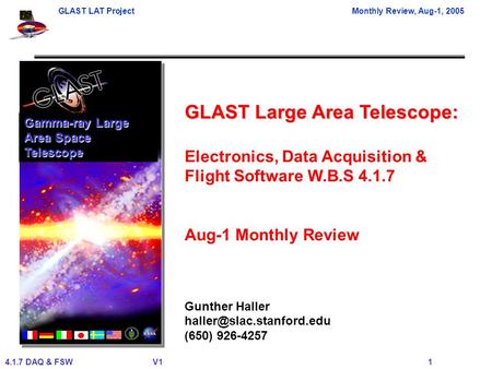 GLAST LAT ProjectMonthly Review, Aug-1, 2005 4.1.7 DAQ & FSWV1 1 GLAST Large Area Telescope: Electronics, Data Acquisition & Flight Software W.B.S 4.1.7.
