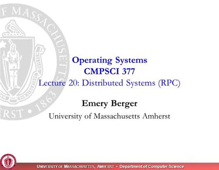 U NIVERSITY OF M ASSACHUSETTS, A MHERST Department of Computer Science Emery Berger University of Massachusetts Amherst Operating Systems CMPSCI 377 Lecture.