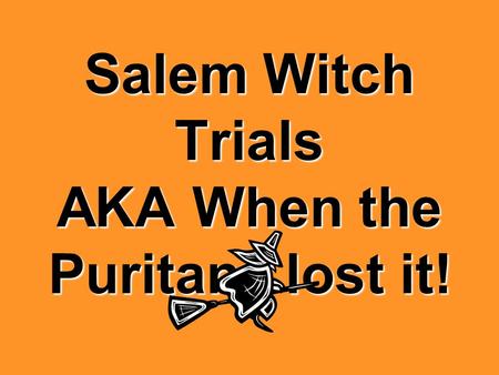 Salem Witch Trials AKA When the Puritans lost it!.