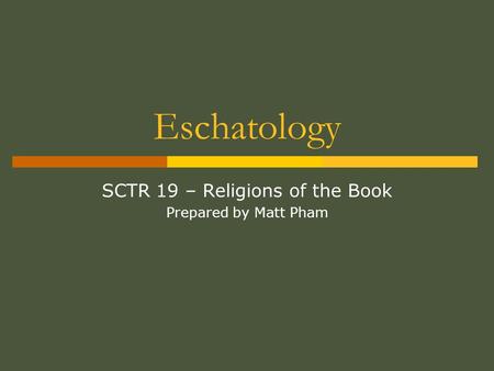 Eschatology SCTR 19 – Religions of the Book Prepared by Matt Pham.