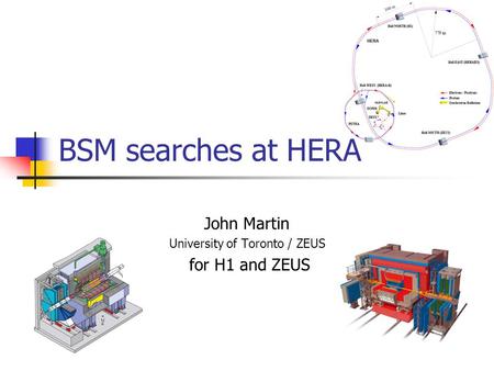 BSM searches at HERA John Martin University of Toronto / ZEUS for H1 and ZEUS.
