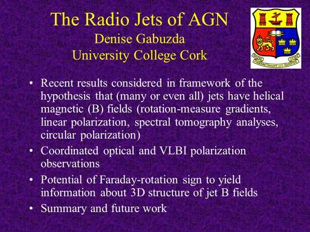 The Radio Jets of AGN Denise Gabuzda University College Cork Recent results considered in framework of the hypothesis that (many or even all) jets have.