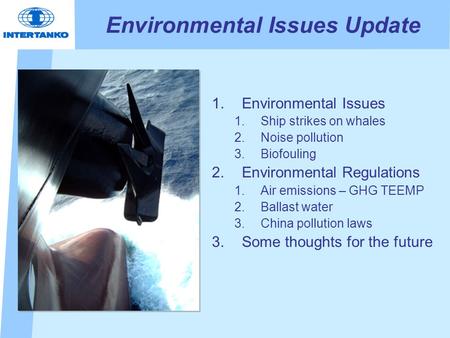 Environmental Issues Update 1.Environmental Issues 1.Ship strikes on whales 2.Noise pollution 3.Biofouling 2.Environmental Regulations 1.Air emissions.