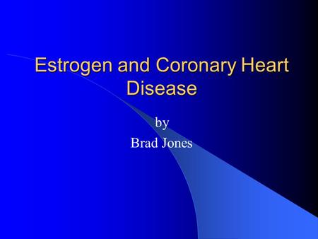 Estrogen and Coronary Heart Disease by Brad Jones.