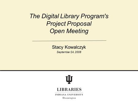 The Digital Library Program's Project Proposal Open Meeting Stacy Kowalczyk September 24, 2008.
