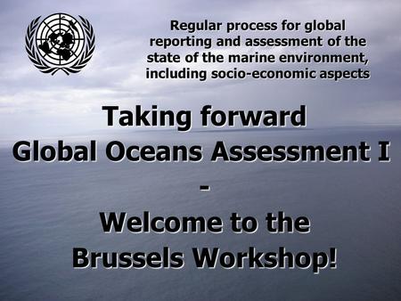 Regular process for global reporting and assessment of the state of the marine environment, including socio-economic aspects Taking forward Global Oceans.