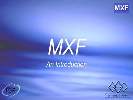 MXF An Introduction. MXF An Introduction What is MXF ? What does it do ? How does it do it ? Please feel free to ask questions !