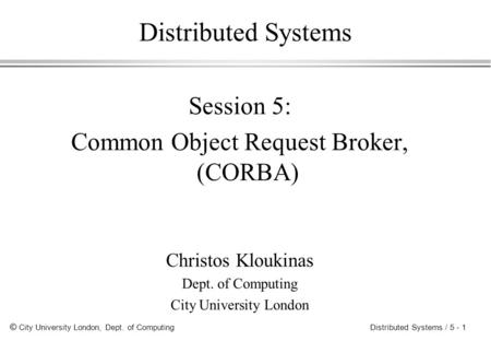 Distributed Systems Session 5: Common Object Request Broker, (CORBA)