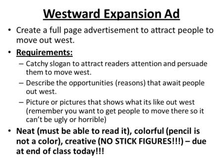 Westward Expansion Ad Create a full page advertisement to attract people to move out west. Requirements: Catchy slogan to attract readers attention and.