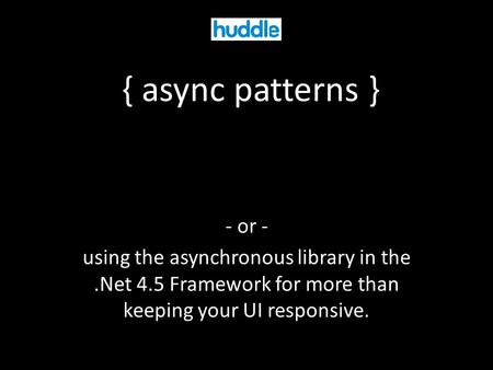 { async patterns } - or - using the asynchronous library in the.Net 4.5 Framework for more than keeping your UI responsive.