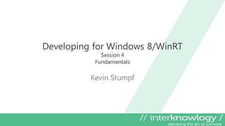 Developing for Windows 8/WinRT Session 4 Fundamentals Kevin Stumpf.