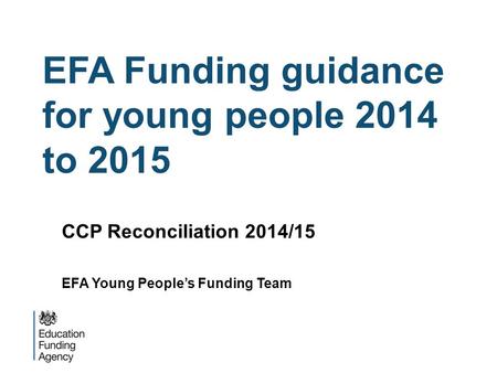 EFA Funding guidance for young people 2014 to 2015 CCP Reconciliation 2014/15 EFA Young People’s Funding Team.